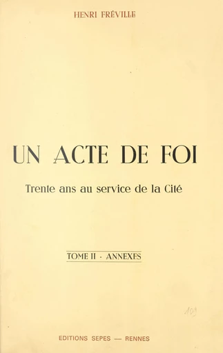 Un acte de foi : trente ans au service de la Cité (2). Annexes - Henri Fréville - FeniXX réédition numérique