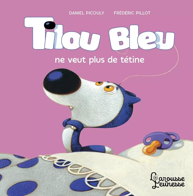 Tilou bleu ne veut plus de tétine - Daniel Picouly - Larousse