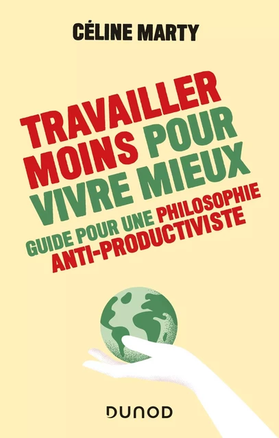 Travailler moins pour vivre mieux - Guide pour une philosophie antiproductiviste - Céline Marty - Dunod