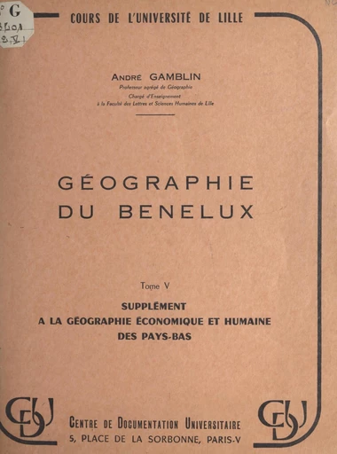 Géographie du Benelux (5). Supplément à la géographie économique et humaine des Pays-Bas - André Gamblin - FeniXX réédition numérique