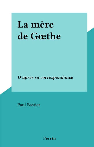 La mère de Gœthe - Paul Bastier - FeniXX réédition numérique