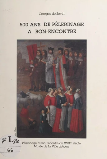 500 ans de pèlerinage à Bon-Encontre - Georges de Sevin - FeniXX réédition numérique