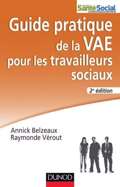 Guide pratique de la VAE pour les travailleurs sociaux - 2e édition - Annick Belzeaux, Raymonde Verout - Dunod