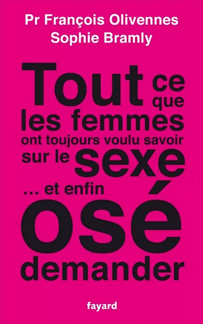 Tout ce que les femmes ont toujours voulu savoir sur le sexe... et enfin osé demander - François Olivennes, Sophie Bramly - Fayard