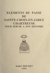 Éléments du passé de Sainte-Croix-en-Jarez, Chartreuse, pour servir à son histoire