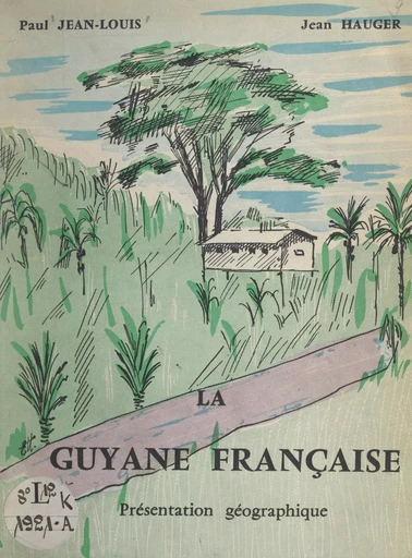 La Guyane française - Jean Hauger, Paul Jean-Louis - FeniXX réédition numérique