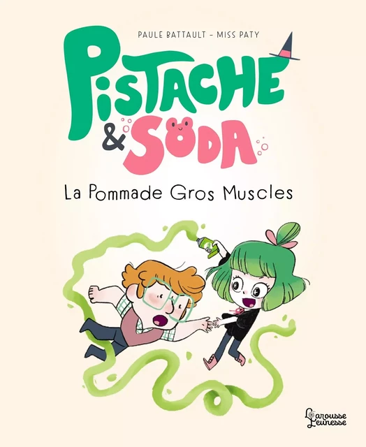 Pistache et Soda - La pommade Gros-Muscles - Paule Battault - Larousse