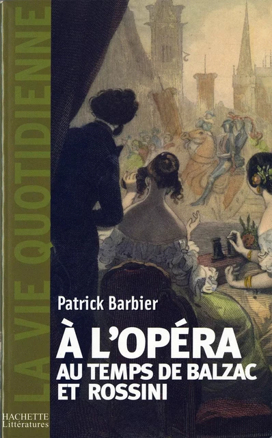 La Vie quotidienne à l'Opéra au temps de Balzac et Rossini - Patrick Barbier - Hachette Littératures