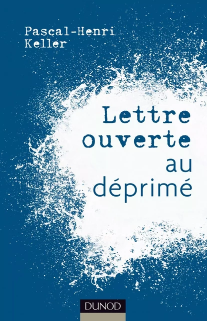 Lettre ouverte au déprimé - Pascal-Henri Keller - Dunod