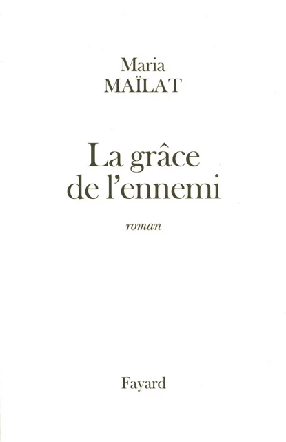 La grâce de l'ennemi - Maria Maïlat - Fayard