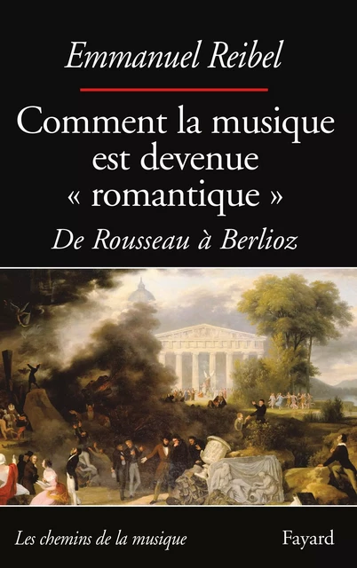 Comment la musique est devenue romantique - Emmanuel Reibel - Fayard