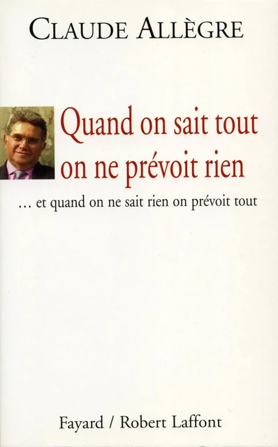 Quand on sait tout on ne prévoit rien - Claude Allègre - Fayard