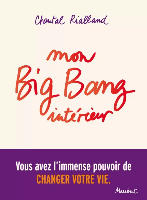 Mon big-bang intérieur, vous avez l'immense pouvoir de changer votre vie. - Chantal Rialland - Marabout