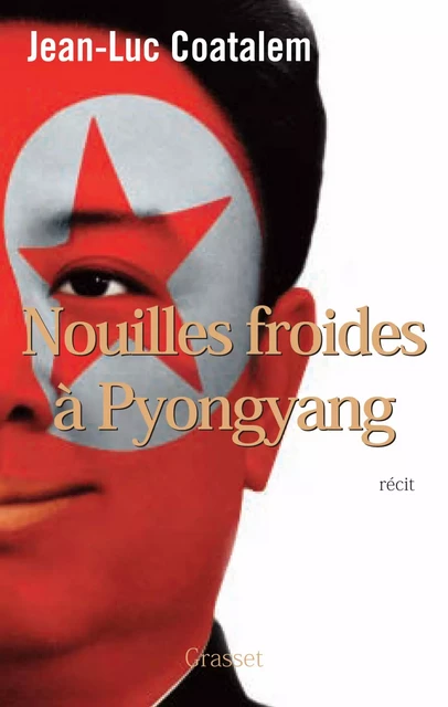 Nouilles froides à Pyongyang - Jean-Luc Coatalem - Grasset