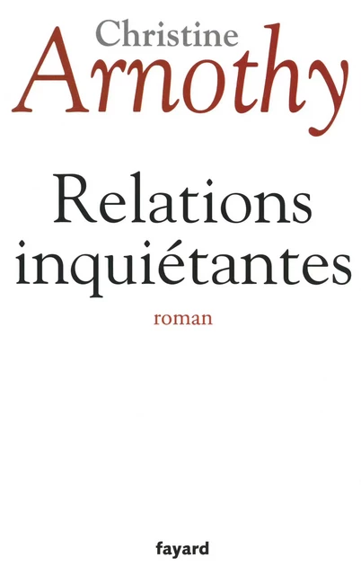 Relations inquiétantes - Christine Arnothy - Fayard