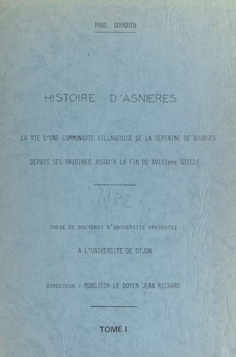 Histoire d'Asnières : la vie d'une communauté villageoise de la septaine de Bourges, depuis ses origines jusqu'à la fin du XVIIIe siècle (1) - Paul Bouquin - FeniXX réédition numérique