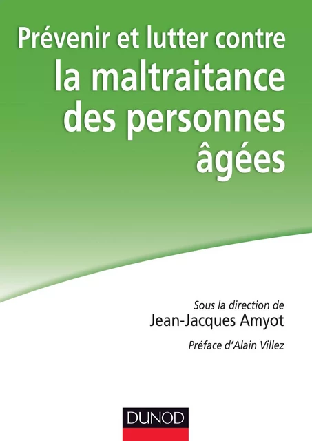 Prévenir et lutter contre la maltraitance des personnes âgées - Jean-Jacques Amyot, Laure Brun, Sylvie Faugeras, Pierre-Yves Malo, Patrick Nicoleau - Dunod