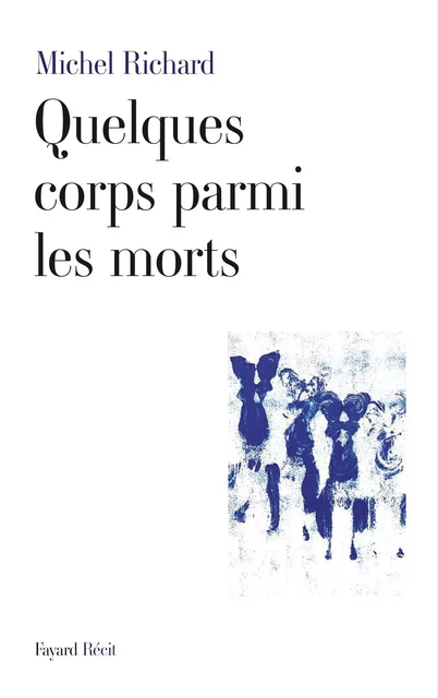 Quelques corps parmi les morts - Michel Richard - Fayard