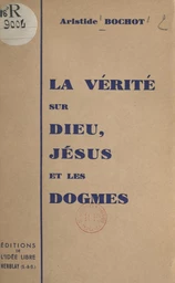 La vérité sur Dieu, Jésus et les dogmes