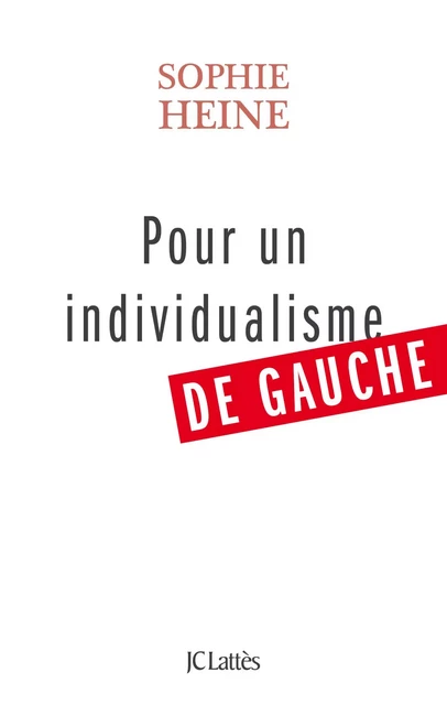 Pour un individualisme de gauche - Sophie Heine - JC Lattès