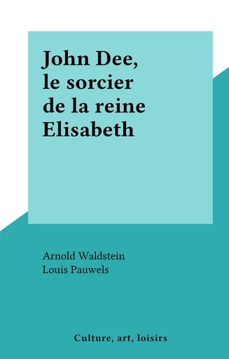 John Dee, le sorcier de la reine Elisabeth - Arnold Waldstein - FeniXX réédition numérique