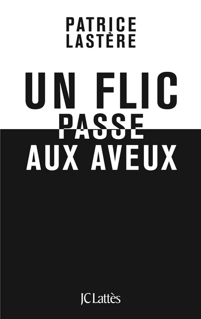 Un flic passe aux aveux - Patrice Lastère - JC Lattès