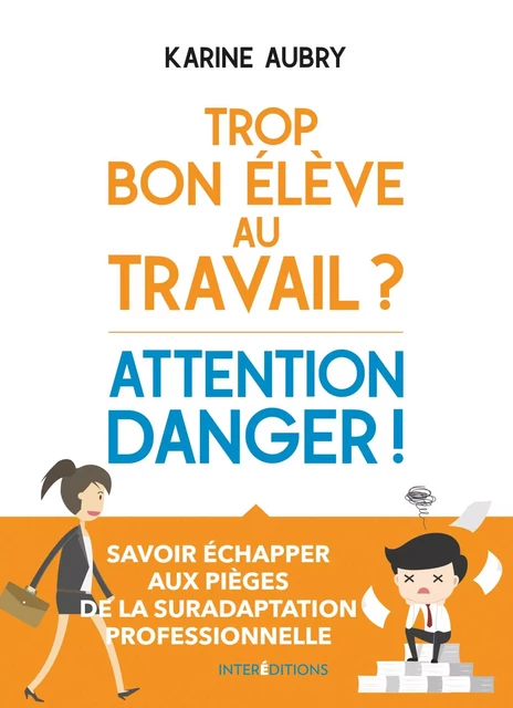 Trop bon élève au travail ? Attention danger ! - Karine Aubry - InterEditions