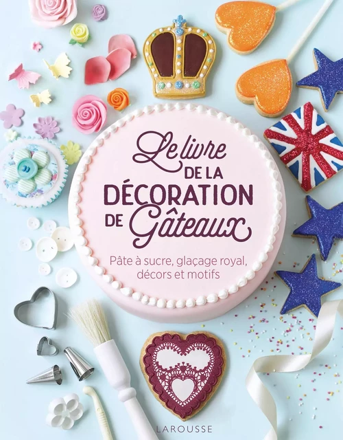 Le livre de la décoration de gâteaux -  Collectif - Larousse