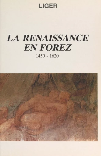 La Renaissance en Forez, 1450-1620 -  Fédération des sociétés savantes et culturelles du département de la Loire,  LIGER - FeniXX réédition numérique