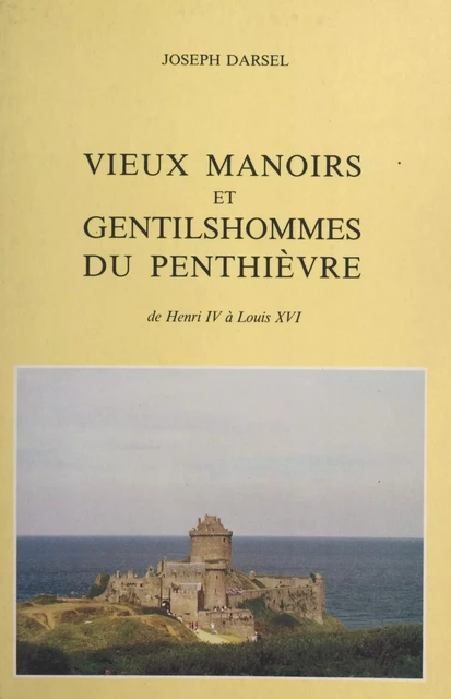 Vieux manoirs et gentilshommes du Penthièvre - Joseph Darsel - FeniXX réédition numérique