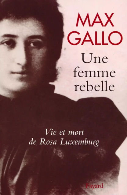 Une femme rebelle - Vie et mort de Rosa Luxembourg - Max Gallo - Fayard