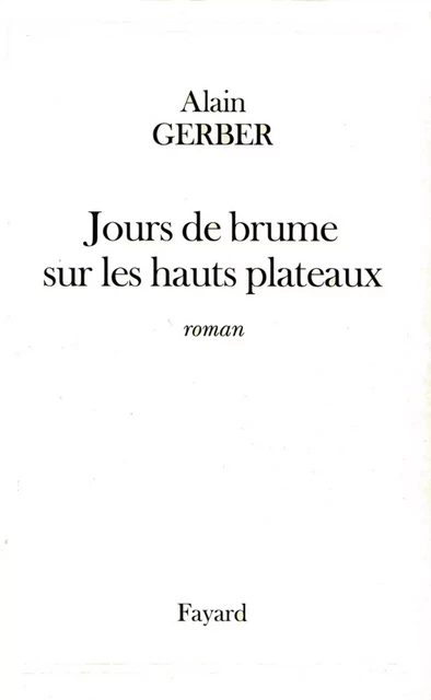 Jours de brume sur les hauts plateaux - Alain Gerber - Fayard