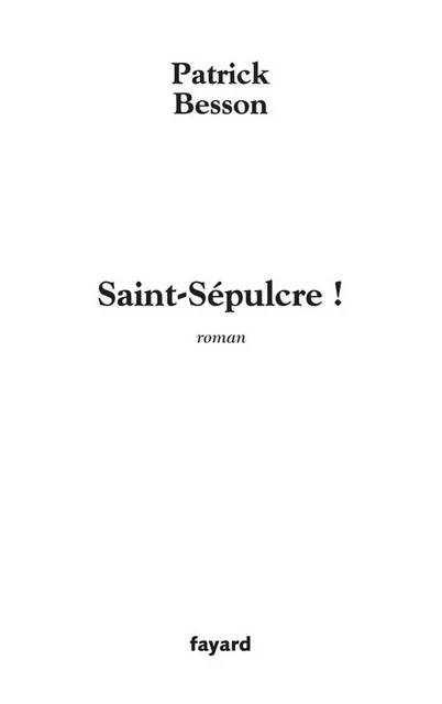 Saint Sépulcre ! - Patrick Besson - Fayard