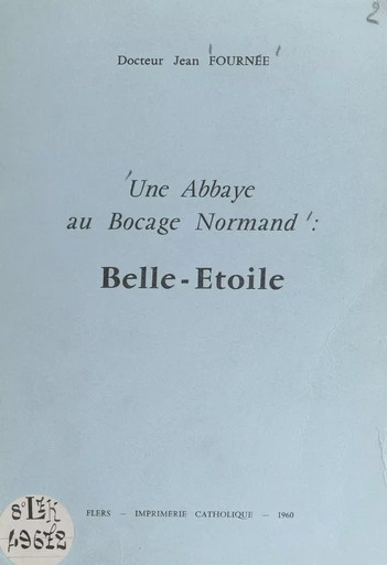 Une abbaye au bocage normand : Belle-Étoile - Jean Fournée - FeniXX réédition numérique