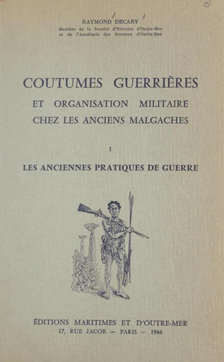 Coutumes guerrières et organisation militaire chez les anciens Malgaches (1) Les anciennes pratiques de guerre - Raymond Decary - FeniXX réédition numérique