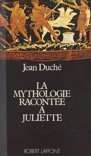 La mythologie racontée à Juliette - Jean Duché - FeniXX réédition numérique