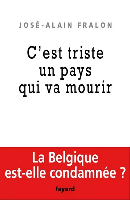 La Belgique est morte, vive la Belgique ! - José-Alain Fralon - Fayard