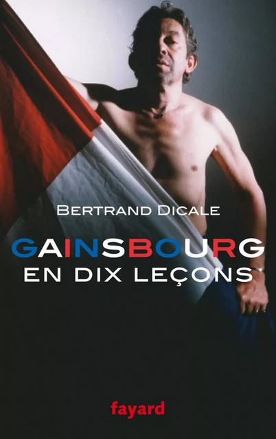 Serge Gainsbourg en dix leçons - Bertrand Dicale - Fayard