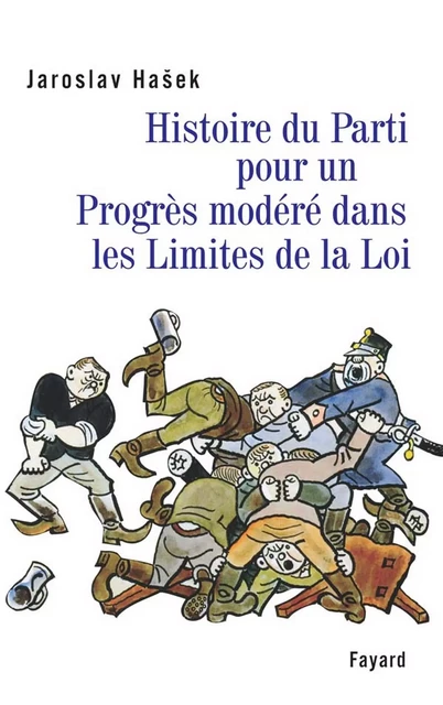 Histoire du Parti pour un Progrès modéré dans les Limites de la Loi - Jaroslav Hašek - Fayard