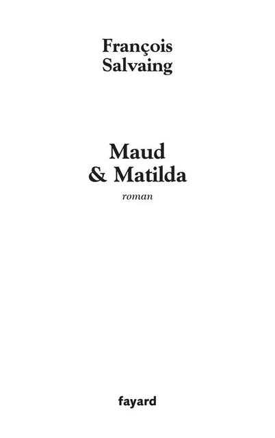 Maud et Matilda - François Salvaing - Fayard