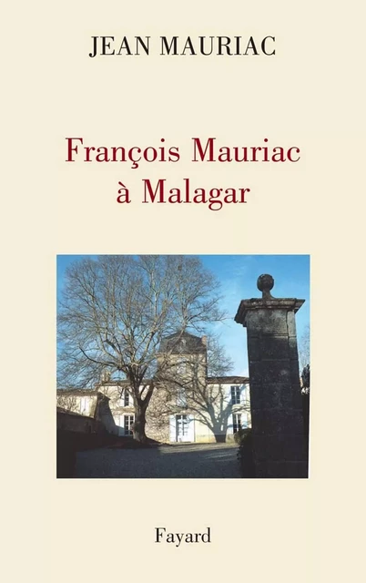 François Mauriac à Malagar - Jean Mauriac - Fayard