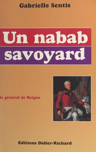 Un nabab savoyard : le général de Boigne (1751-1830) - Gabrielle Sentis - FeniXX réédition numérique