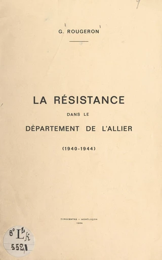 La Résistance dans le département de l'Allier, 1940-1944 - Georges Rougeron - FeniXX rédition numérique