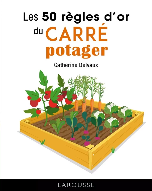 Les 50 règles d'or du carré potager - Catherine Delvaux - Larousse