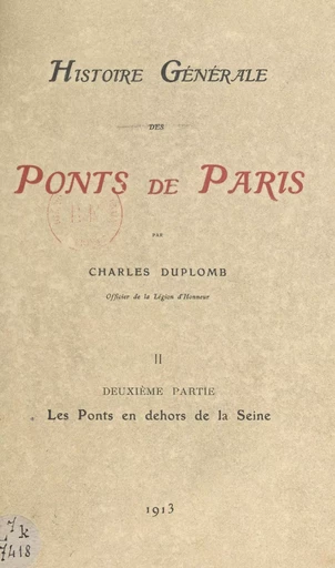 Histoire générale des ponts de Paris (2). Les ponts en dehors de la Seine - Charles Duplomb - FeniXX réédition numérique