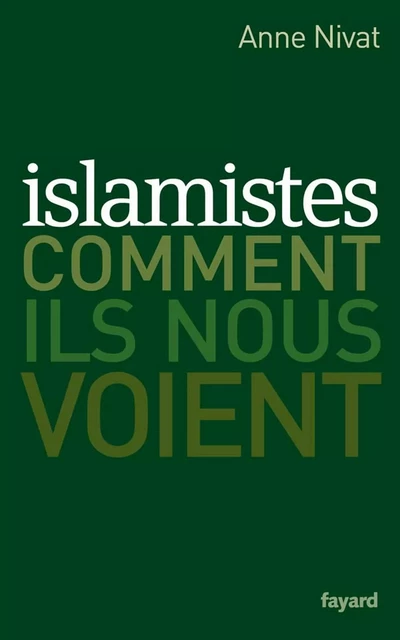 Islamistes : comment ils nous voient - Anne Nivat - Fayard