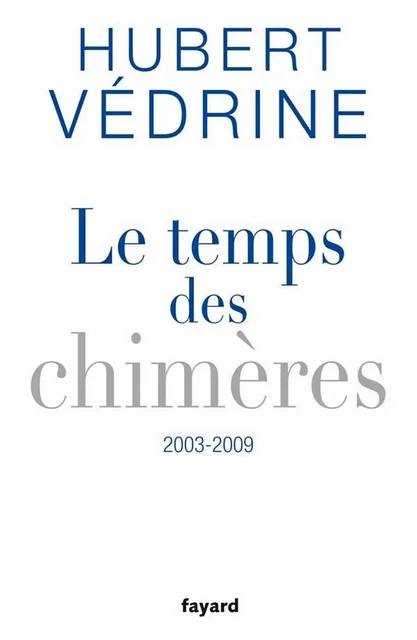 Le Temps des chimères (2003-2009) - Hubert Védrine - Fayard