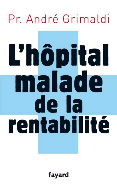 L'hôpital, malade de la rentabilité - André Grimaldi - Fayard