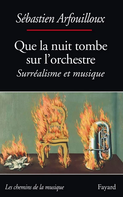 Que la nuit tombe sur l'orchestre. Surréalisme et musique - Sébastien Arfouilloux - Fayard