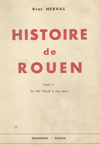 Histoire de Rouen (2). Du XVIe siècle à nos jours - René Herval - FeniXX réédition numérique